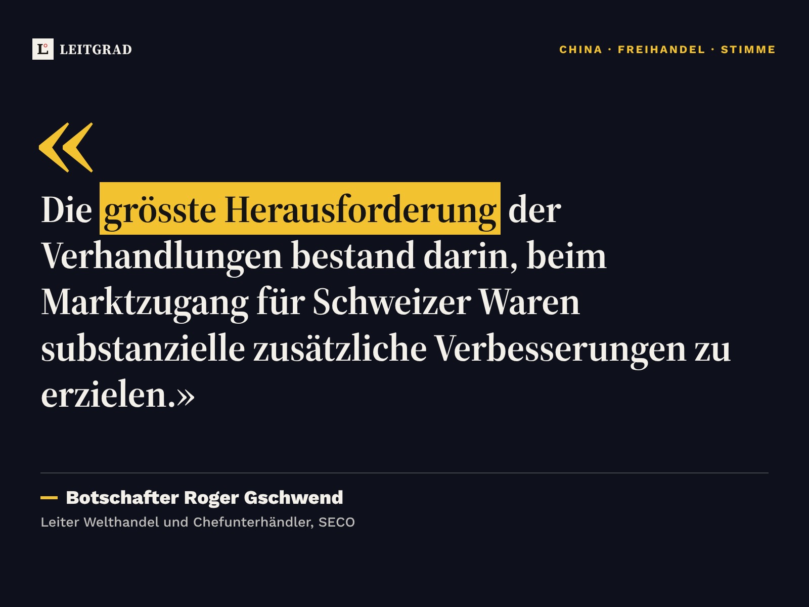 Zitatkarte auf Nachtblau: «Die grösste Herausforderung der Verhandlungen bestand darin, beim Marktzugang für Schweizer Waren substanzielle zusätzliche Verbesserungen zu erzielen.» Botschafter Roger Gschwend, Leiter Welthandel und Chefunterhändler, SECO.