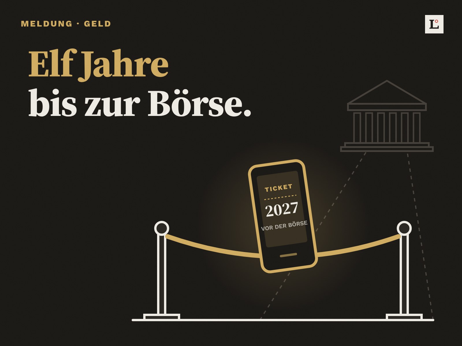 rv-hero-1600×1200-1 Illustration auf dunklem Grund: Ein Smartphone mit der Aufschrift Ticket 2027, vor der Börse, steht vor einer goldenen Absperrkordel. Weit dahinter eine klassische Säulenfassade. Text: Elf Jahre bis zur Börse.